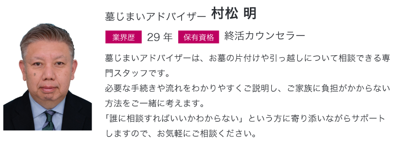 墓じまいアドバイザーは、お墓の片付けや引っ越しについて相談できる専門スタッフです。必要な手続きや流れをわかりやすくご説明し、ご家族に負担がかからない方法をご一緒に考えます。「誰に相談すればいいかわからない」という方に寄り添いながらサポートしますので、お気軽にご相談ください。
